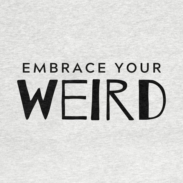 Embrace Your Weird by WhitC23Designs